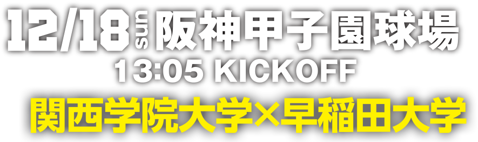 阪神甲子園球場13:05 Kickoff　関西学院大学×早稲田大学
